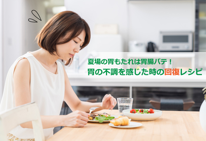 夏場の胃もたれは胃腸バテ!胃の不調を感じた時の回復レシピ
